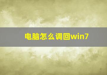 电脑怎么调回win7