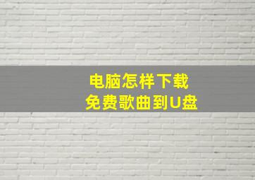 电脑怎样下载免费歌曲到U盘