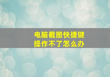 电脑截图快捷键操作不了怎么办