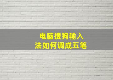 电脑搜狗输入法如何调成五笔