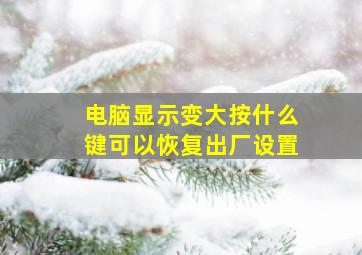 电脑显示变大按什么键可以恢复出厂设置