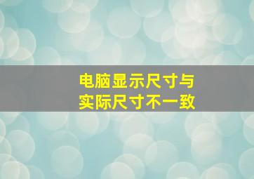 电脑显示尺寸与实际尺寸不一致