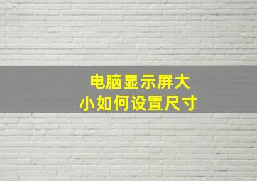 电脑显示屏大小如何设置尺寸