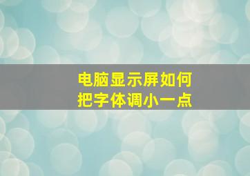 电脑显示屏如何把字体调小一点