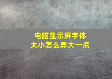 电脑显示屏字体太小怎么弄大一点