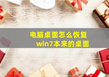 电脑桌面怎么恢复win7本来的桌面