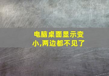 电脑桌面显示变小,两边都不见了