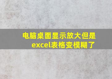 电脑桌面显示放大但是excel表格变模糊了