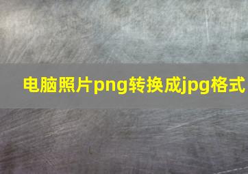 电脑照片png转换成jpg格式