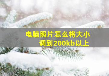 电脑照片怎么将大小调到200kb以上