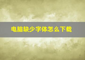 电脑缺少字体怎么下载