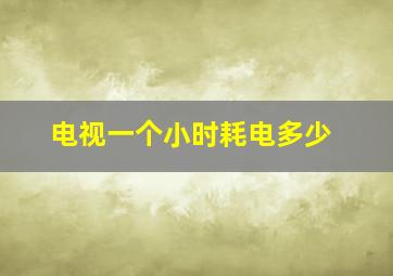 电视一个小时耗电多少