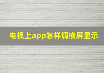 电视上app怎样调横屏显示