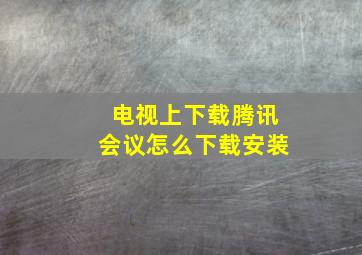 电视上下载腾讯会议怎么下载安装