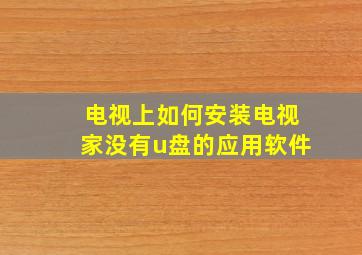 电视上如何安装电视家没有u盘的应用软件