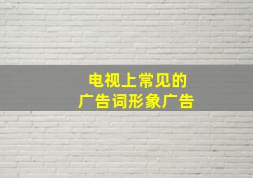 电视上常见的广告词形象广告