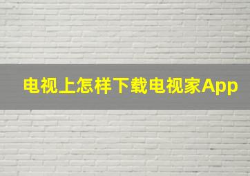 电视上怎样下载电视家App