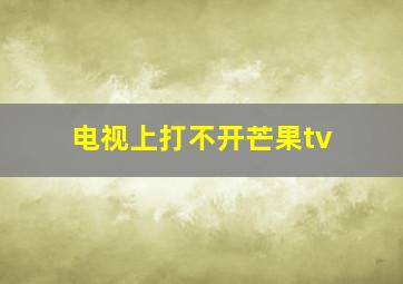 电视上打不开芒果tv