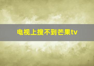 电视上搜不到芒果tv