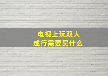 电视上玩双人成行需要买什么