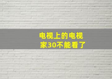 电视上的电视家30不能看了