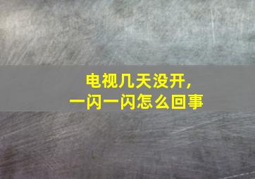 电视几天没开,一闪一闪怎么回事