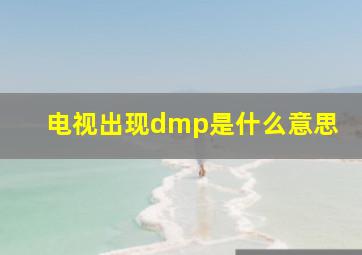 电视出现dmp是什么意思