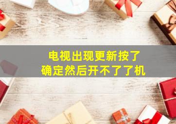 电视出现更新按了确定然后开不了了机