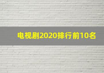 电视剧2020排行前10名