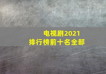 电视剧2021排行榜前十名全部