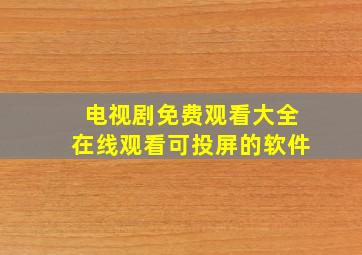 电视剧免费观看大全在线观看可投屏的软件