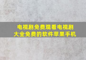 电视剧免费观看电视剧大全免费的软件苹果手机