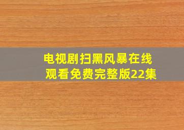 电视剧扫黑风暴在线观看免费完整版22集