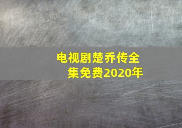 电视剧楚乔传全集免费2020年