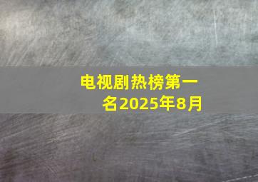 电视剧热榜第一名2025年8月