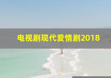 电视剧现代爱情剧2018