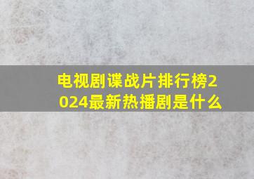 电视剧谍战片排行榜2024最新热播剧是什么