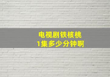 电视剧铁核桃1集多少分钟啊