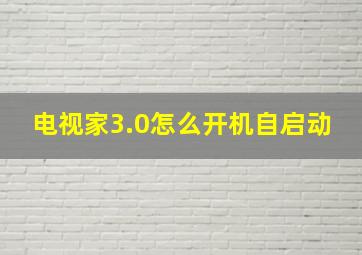 电视家3.0怎么开机自启动