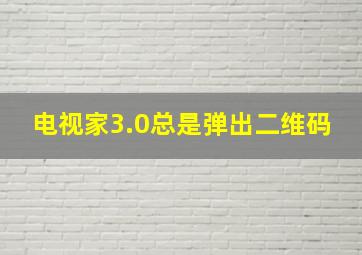 电视家3.0总是弹出二维码