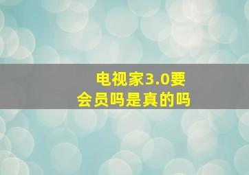 电视家3.0要会员吗是真的吗