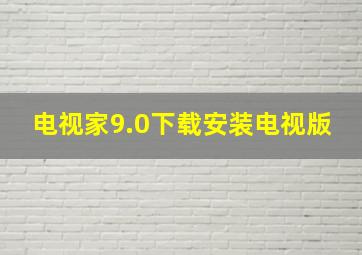 电视家9.0下载安装电视版