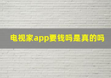 电视家app要钱吗是真的吗