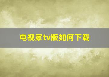 电视家tv版如何下载