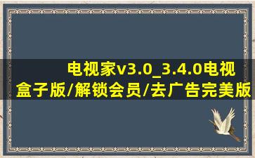 电视家v3.0_3.4.0电视盒子版/解锁会员/去广告完美版