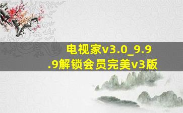 电视家v3.0_9.9.9解锁会员完美v3版