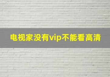 电视家没有vip不能看高清