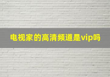 电视家的高清频道是vip吗