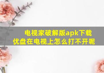 电视家破解版apk下载优盘在电视上怎么打不开呢