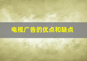 电视广告的优点和缺点